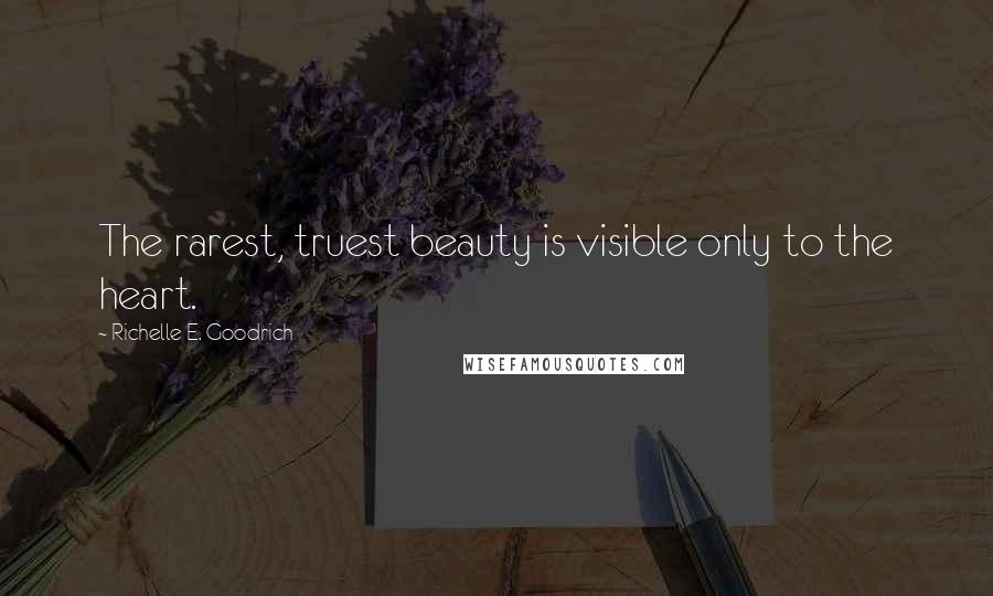 Richelle E. Goodrich Quotes: The rarest, truest beauty is visible only to the heart.