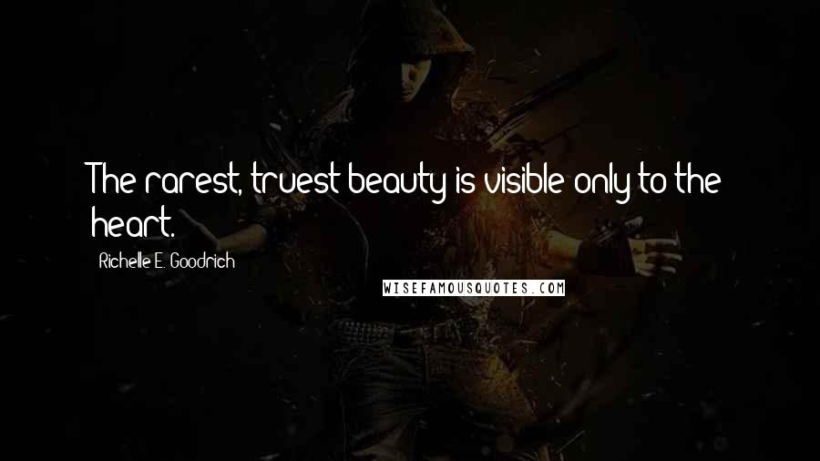 Richelle E. Goodrich Quotes: The rarest, truest beauty is visible only to the heart.