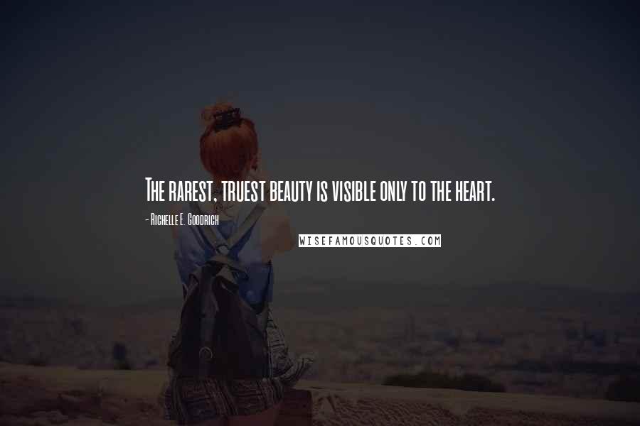 Richelle E. Goodrich Quotes: The rarest, truest beauty is visible only to the heart.