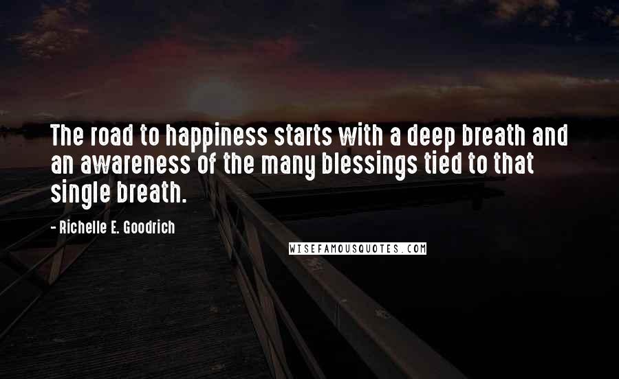 Richelle E. Goodrich Quotes: The road to happiness starts with a deep breath and an awareness of the many blessings tied to that single breath.