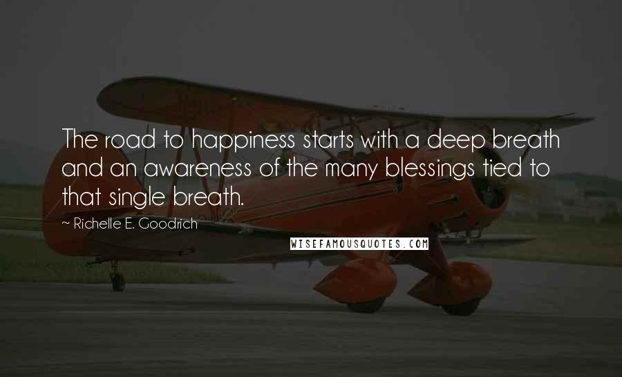 Richelle E. Goodrich Quotes: The road to happiness starts with a deep breath and an awareness of the many blessings tied to that single breath.