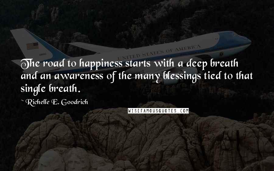 Richelle E. Goodrich Quotes: The road to happiness starts with a deep breath and an awareness of the many blessings tied to that single breath.