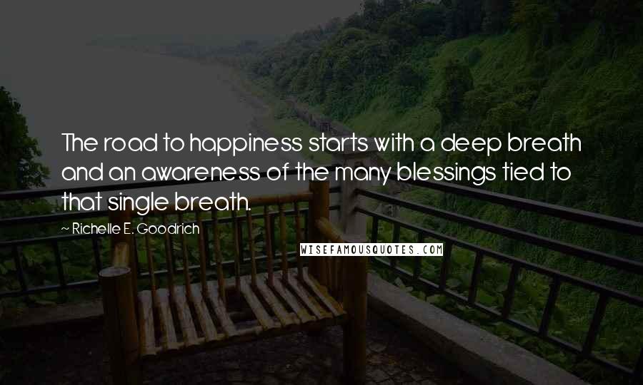 Richelle E. Goodrich Quotes: The road to happiness starts with a deep breath and an awareness of the many blessings tied to that single breath.