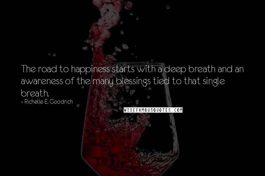 Richelle E. Goodrich Quotes: The road to happiness starts with a deep breath and an awareness of the many blessings tied to that single breath.