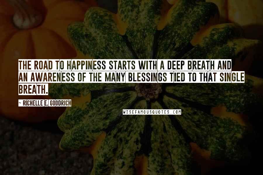 Richelle E. Goodrich Quotes: The road to happiness starts with a deep breath and an awareness of the many blessings tied to that single breath.