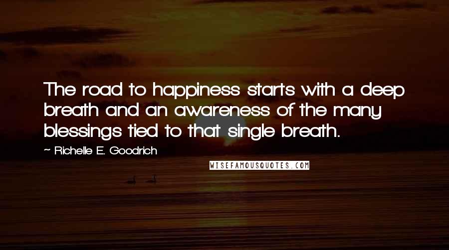 Richelle E. Goodrich Quotes: The road to happiness starts with a deep breath and an awareness of the many blessings tied to that single breath.