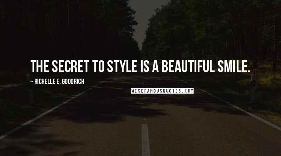 Richelle E. Goodrich Quotes: The secret to style is a beautiful smile.