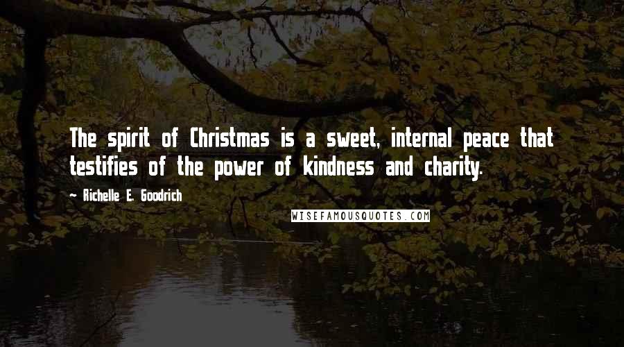 Richelle E. Goodrich Quotes: The spirit of Christmas is a sweet, internal peace that testifies of the power of kindness and charity.