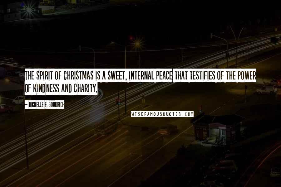 Richelle E. Goodrich Quotes: The spirit of Christmas is a sweet, internal peace that testifies of the power of kindness and charity.