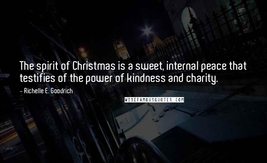 Richelle E. Goodrich Quotes: The spirit of Christmas is a sweet, internal peace that testifies of the power of kindness and charity.