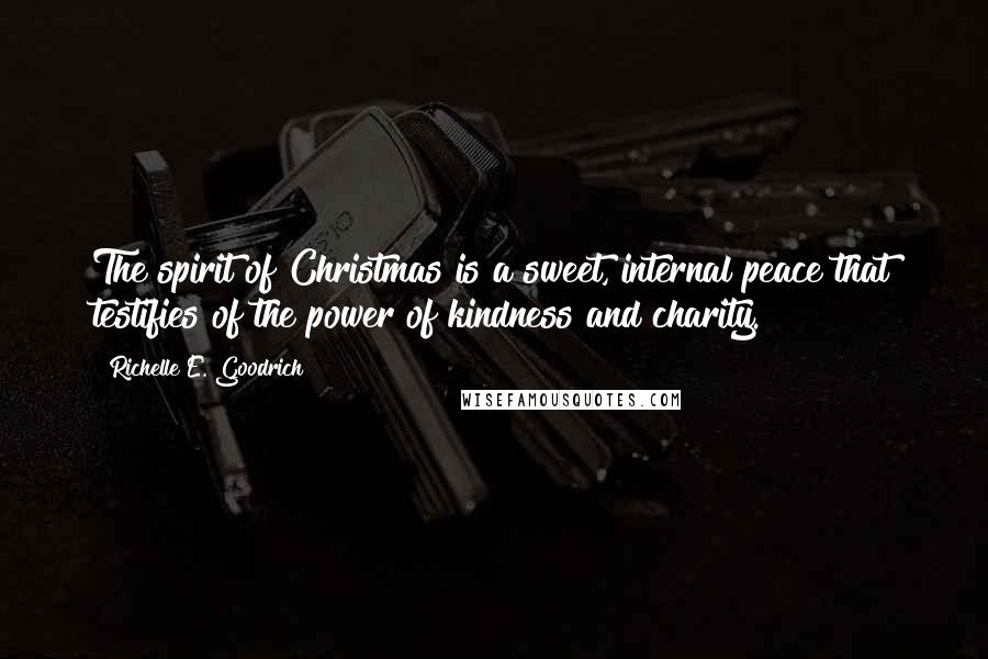 Richelle E. Goodrich Quotes: The spirit of Christmas is a sweet, internal peace that testifies of the power of kindness and charity.