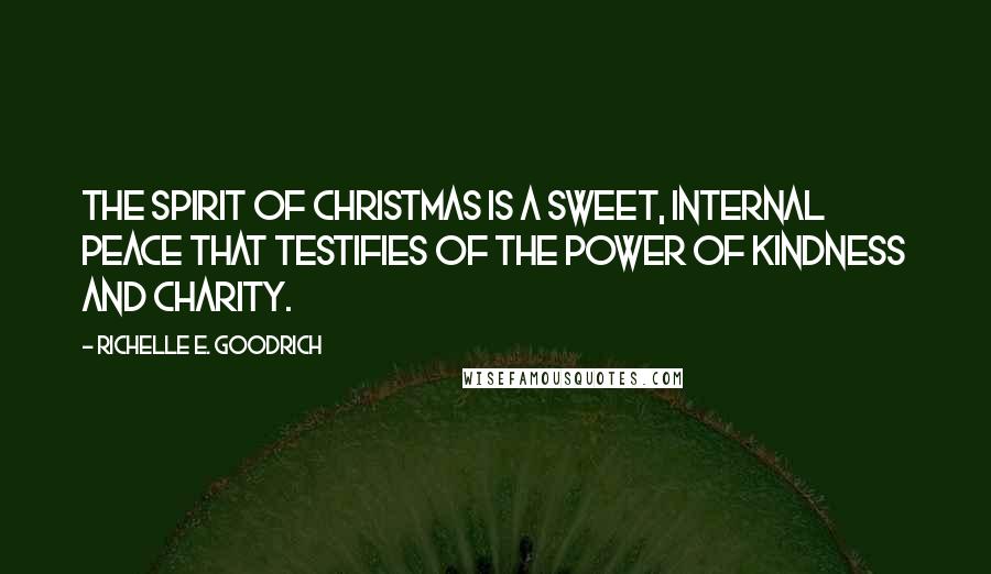 Richelle E. Goodrich Quotes: The spirit of Christmas is a sweet, internal peace that testifies of the power of kindness and charity.