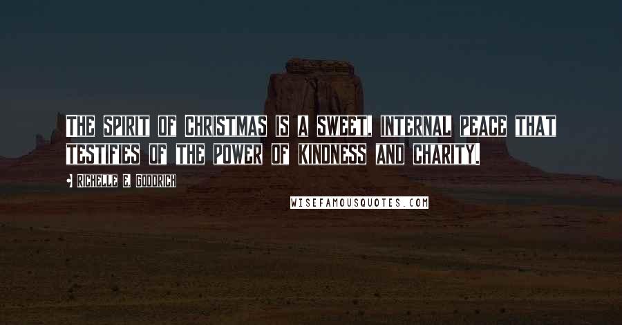 Richelle E. Goodrich Quotes: The spirit of Christmas is a sweet, internal peace that testifies of the power of kindness and charity.