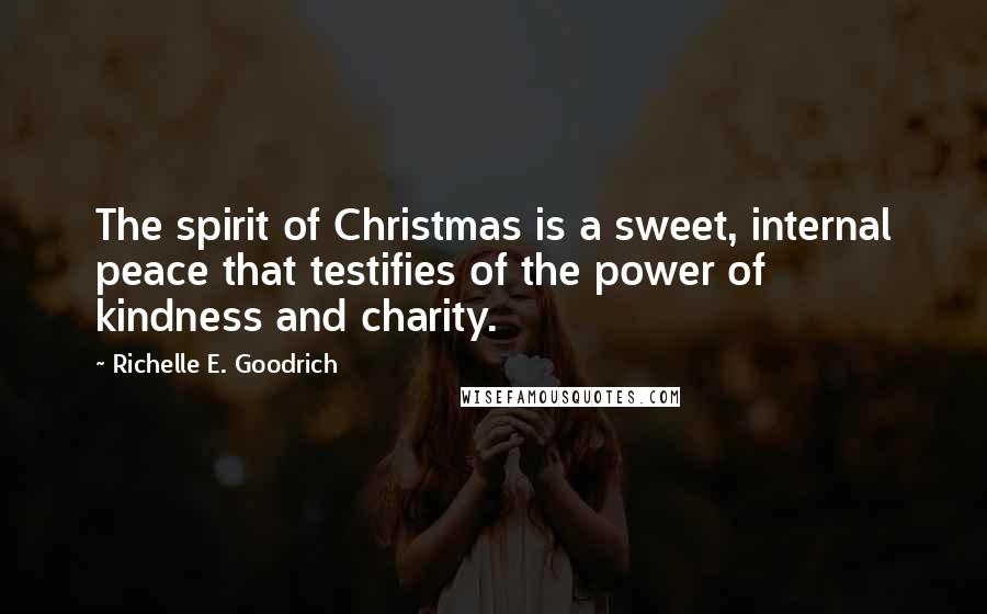 Richelle E. Goodrich Quotes: The spirit of Christmas is a sweet, internal peace that testifies of the power of kindness and charity.