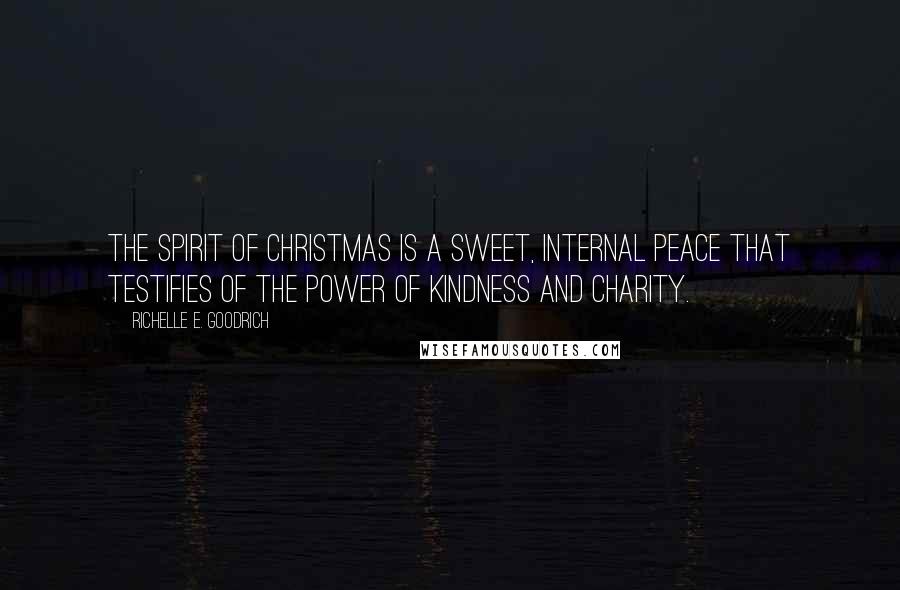 Richelle E. Goodrich Quotes: The spirit of Christmas is a sweet, internal peace that testifies of the power of kindness and charity.