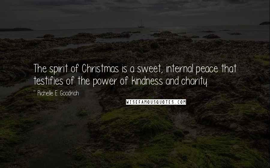 Richelle E. Goodrich Quotes: The spirit of Christmas is a sweet, internal peace that testifies of the power of kindness and charity.