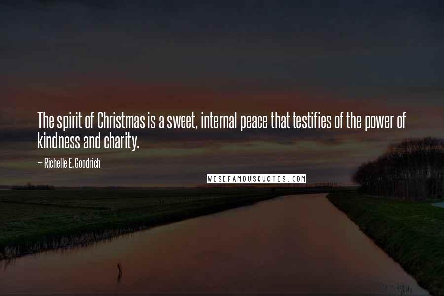 Richelle E. Goodrich Quotes: The spirit of Christmas is a sweet, internal peace that testifies of the power of kindness and charity.