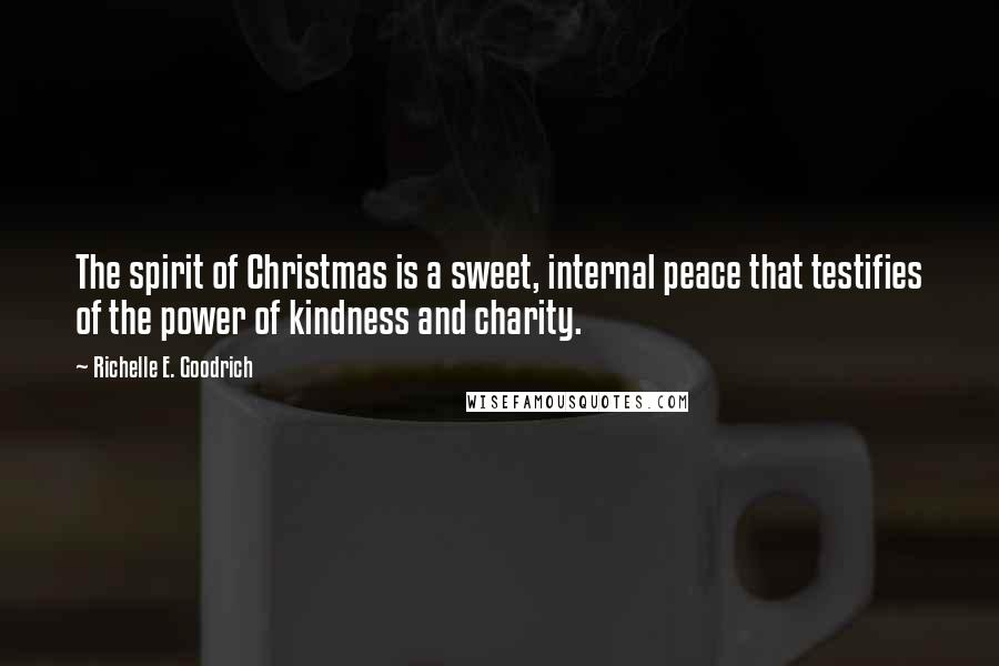 Richelle E. Goodrich Quotes: The spirit of Christmas is a sweet, internal peace that testifies of the power of kindness and charity.