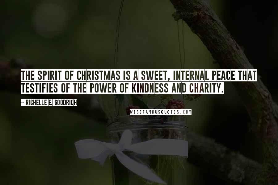 Richelle E. Goodrich Quotes: The spirit of Christmas is a sweet, internal peace that testifies of the power of kindness and charity.
