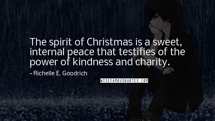 Richelle E. Goodrich Quotes: The spirit of Christmas is a sweet, internal peace that testifies of the power of kindness and charity.