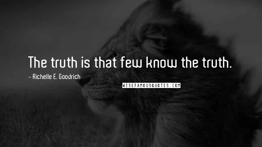 Richelle E. Goodrich Quotes: The truth is that few know the truth.