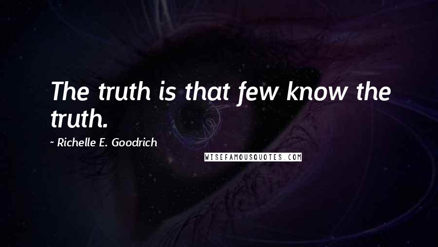 Richelle E. Goodrich Quotes: The truth is that few know the truth.