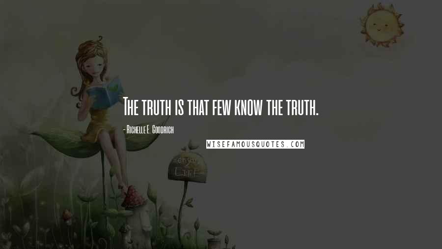 Richelle E. Goodrich Quotes: The truth is that few know the truth.