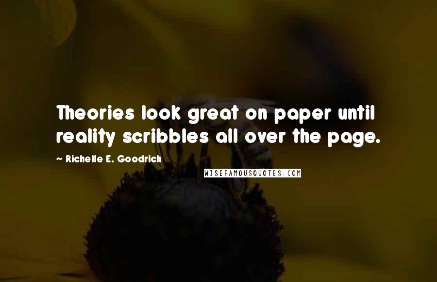 Richelle E. Goodrich Quotes: Theories look great on paper until reality scribbles all over the page.