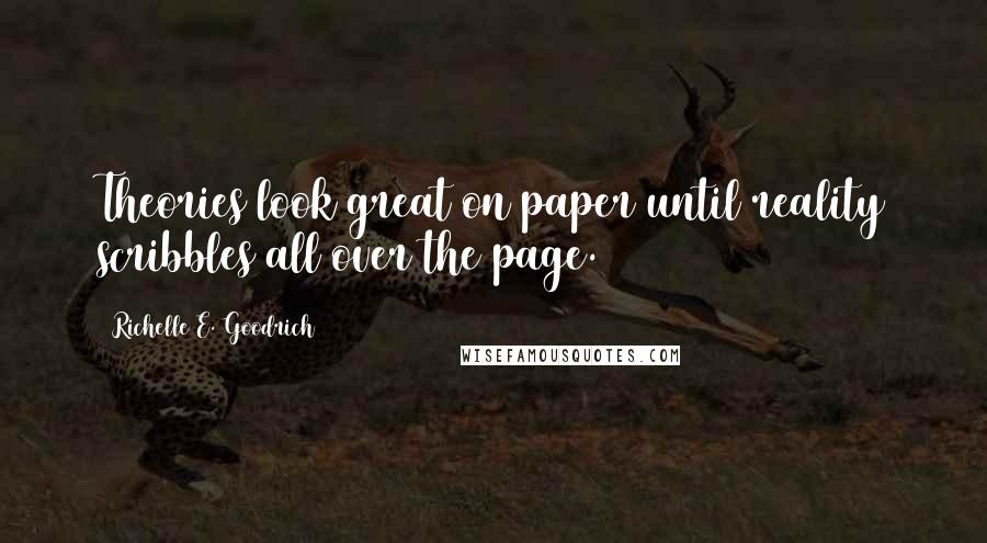 Richelle E. Goodrich Quotes: Theories look great on paper until reality scribbles all over the page.
