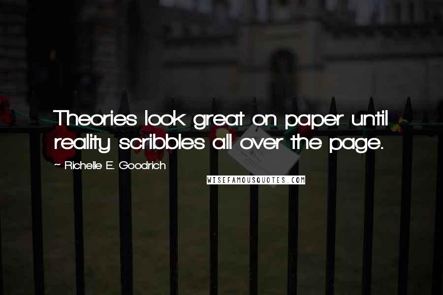 Richelle E. Goodrich Quotes: Theories look great on paper until reality scribbles all over the page.