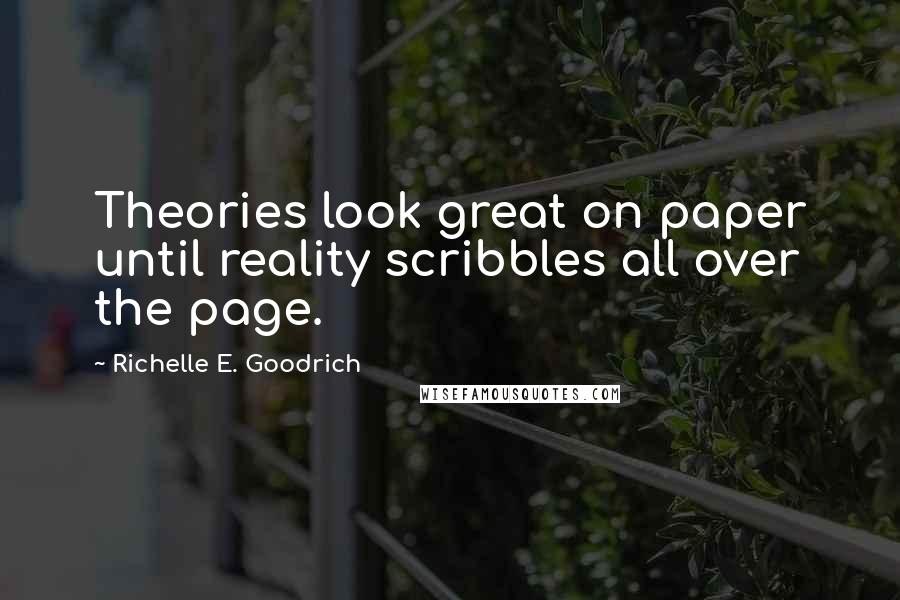 Richelle E. Goodrich Quotes: Theories look great on paper until reality scribbles all over the page.