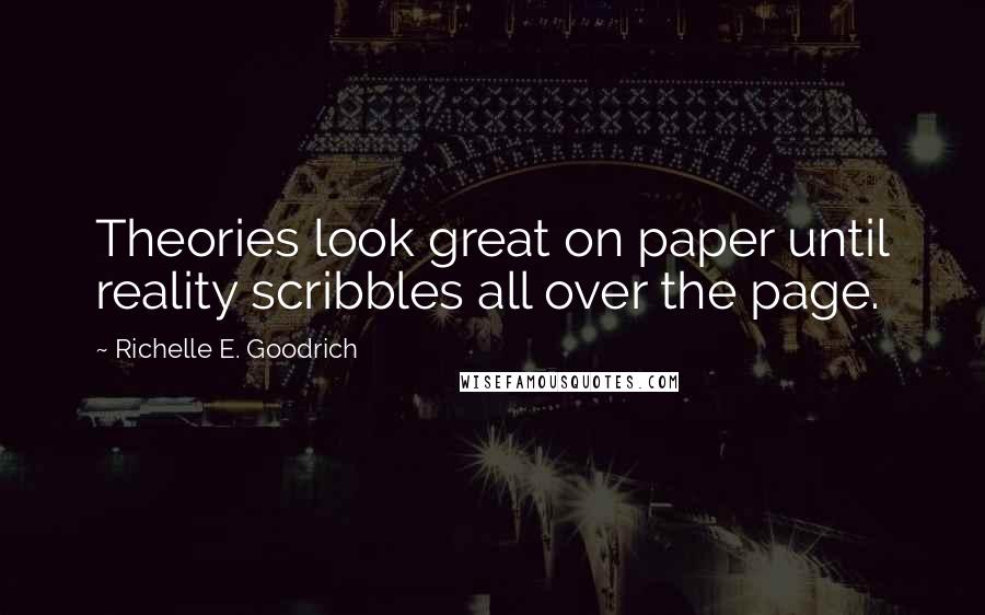 Richelle E. Goodrich Quotes: Theories look great on paper until reality scribbles all over the page.