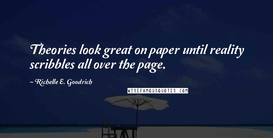 Richelle E. Goodrich Quotes: Theories look great on paper until reality scribbles all over the page.