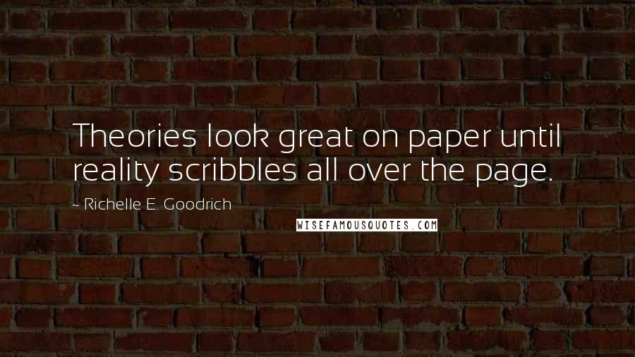 Richelle E. Goodrich Quotes: Theories look great on paper until reality scribbles all over the page.