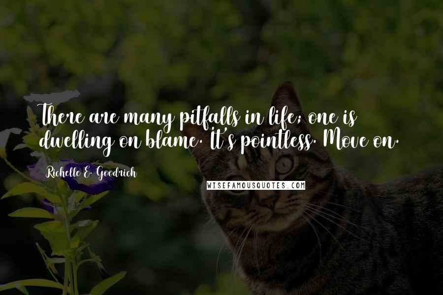 Richelle E. Goodrich Quotes: There are many pitfalls in life; one is dwelling on blame. It's pointless. Move on.