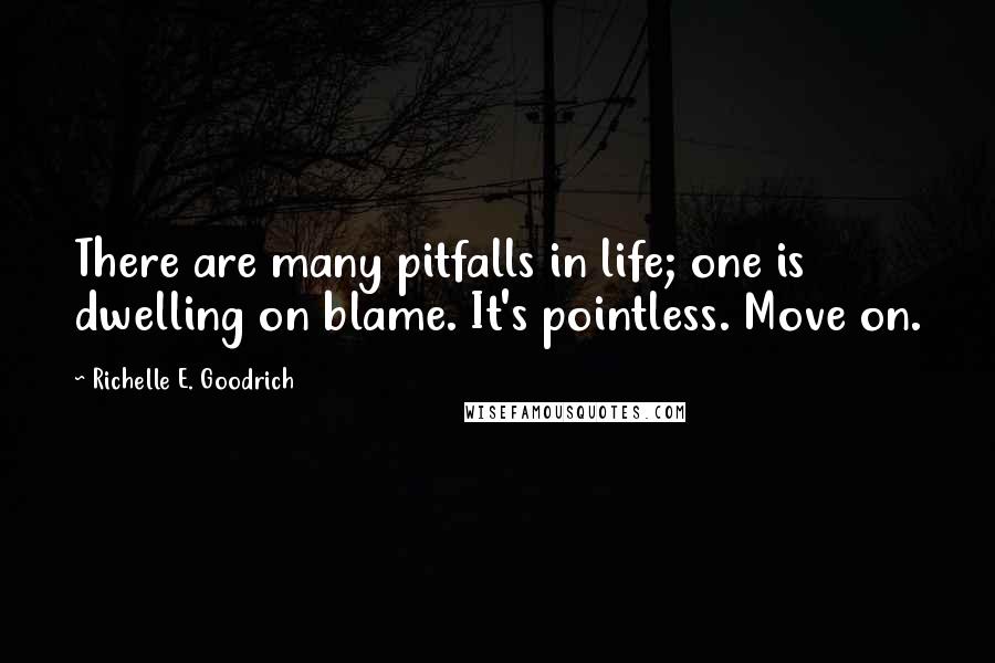Richelle E. Goodrich Quotes: There are many pitfalls in life; one is dwelling on blame. It's pointless. Move on.