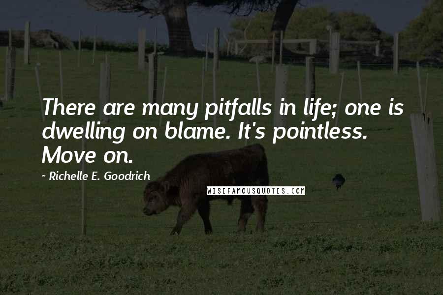 Richelle E. Goodrich Quotes: There are many pitfalls in life; one is dwelling on blame. It's pointless. Move on.