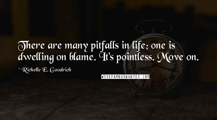 Richelle E. Goodrich Quotes: There are many pitfalls in life; one is dwelling on blame. It's pointless. Move on.