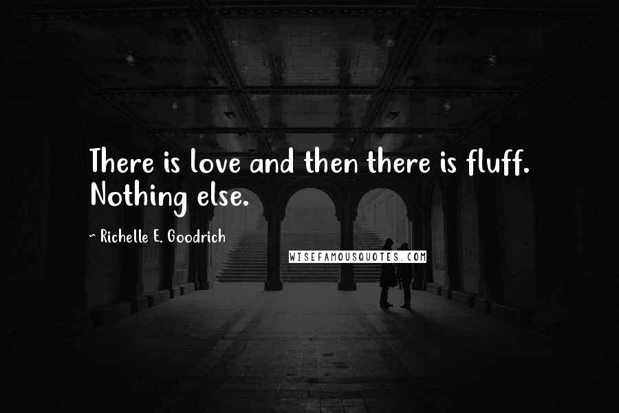 Richelle E. Goodrich Quotes: There is love and then there is fluff. Nothing else.