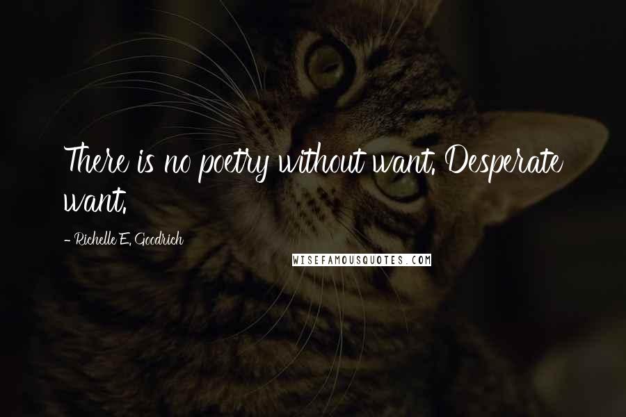 Richelle E. Goodrich Quotes: There is no poetry without want. Desperate want.