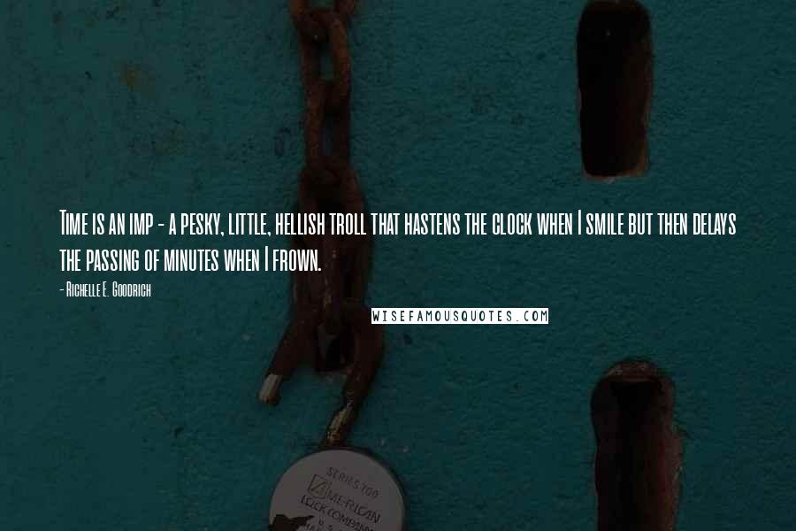 Richelle E. Goodrich Quotes: Time is an imp - a pesky, little, hellish troll that hastens the clock when I smile but then delays the passing of minutes when I frown.