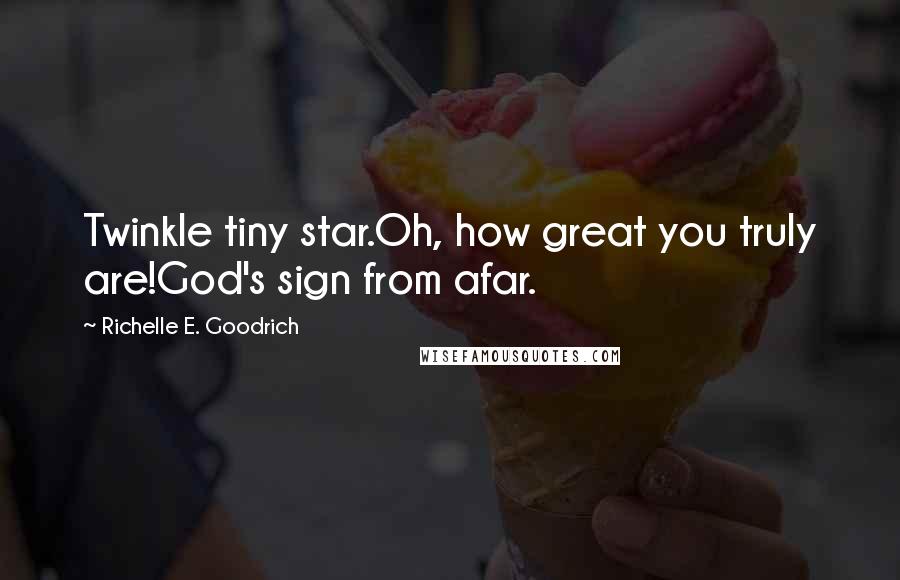 Richelle E. Goodrich Quotes: Twinkle tiny star.Oh, how great you truly are!God's sign from afar.
