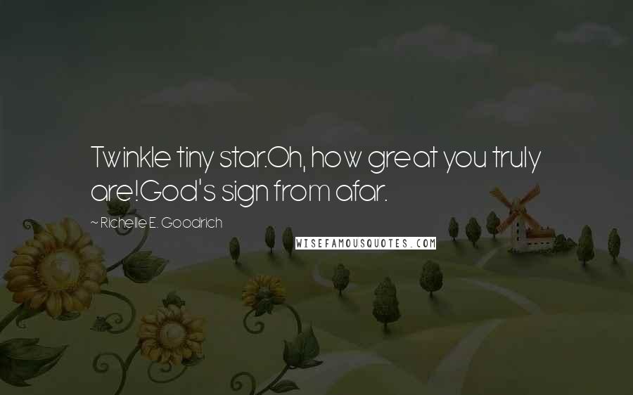 Richelle E. Goodrich Quotes: Twinkle tiny star.Oh, how great you truly are!God's sign from afar.