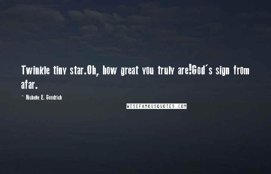 Richelle E. Goodrich Quotes: Twinkle tiny star.Oh, how great you truly are!God's sign from afar.