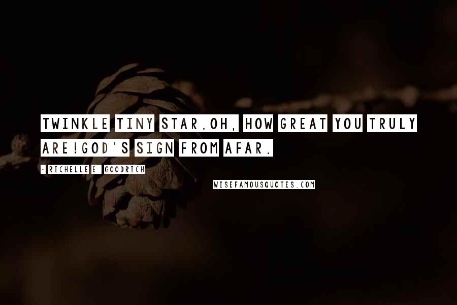 Richelle E. Goodrich Quotes: Twinkle tiny star.Oh, how great you truly are!God's sign from afar.