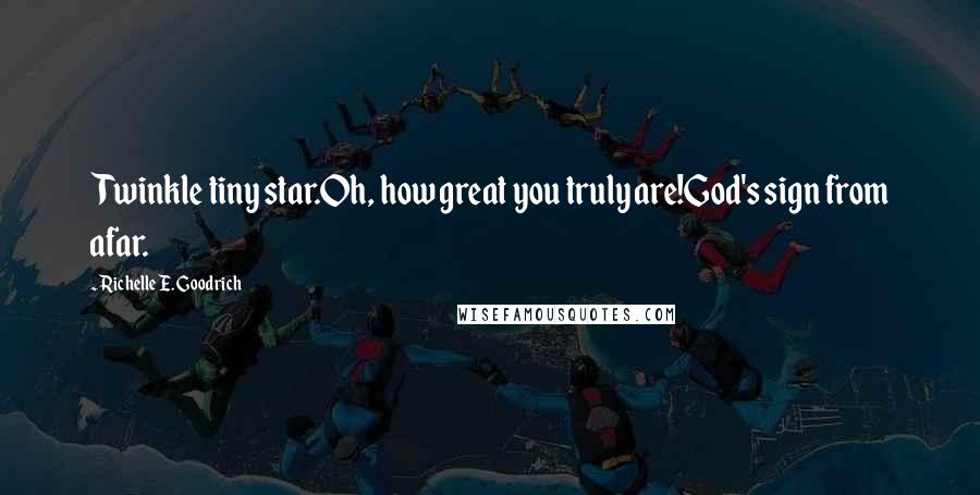Richelle E. Goodrich Quotes: Twinkle tiny star.Oh, how great you truly are!God's sign from afar.