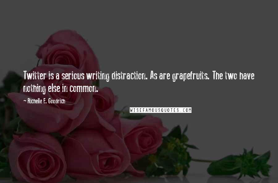 Richelle E. Goodrich Quotes: Twitter is a serious writing distraction. As are grapefruits. The two have nothing else in common.