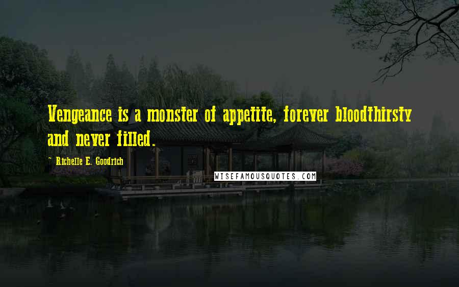 Richelle E. Goodrich Quotes: Vengeance is a monster of appetite, forever bloodthirsty and never filled.