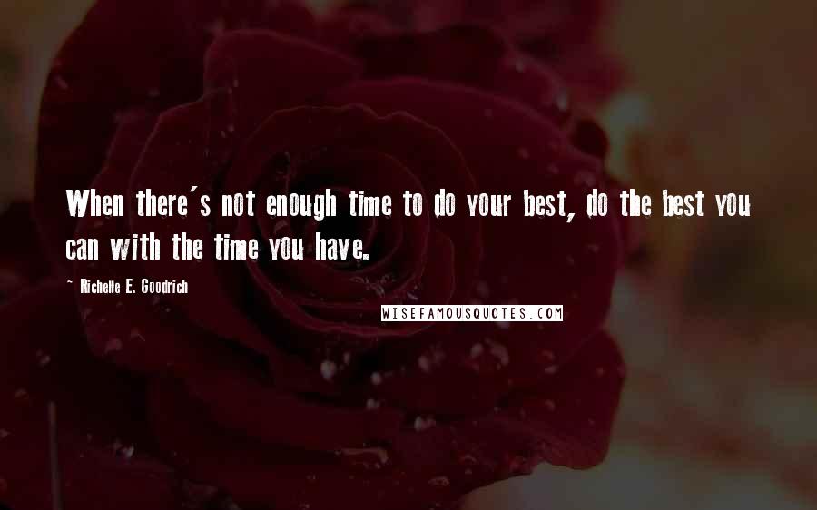 Richelle E. Goodrich Quotes: When there's not enough time to do your best, do the best you can with the time you have.