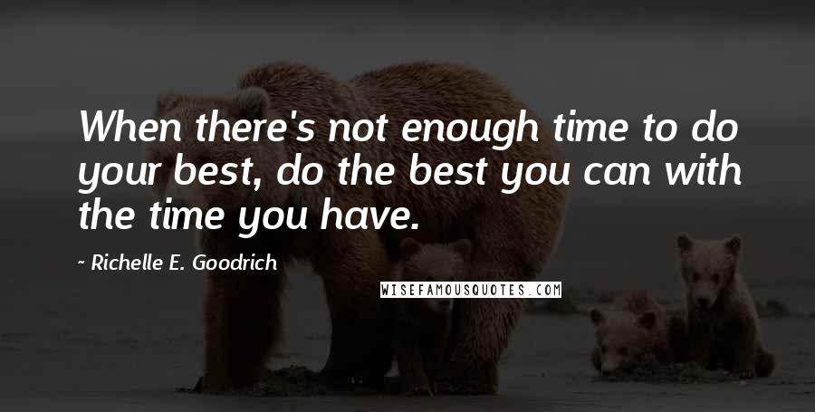 Richelle E. Goodrich Quotes: When there's not enough time to do your best, do the best you can with the time you have.